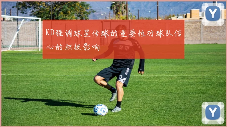 KD强调球星传球的重要性对球队信心的积极影响