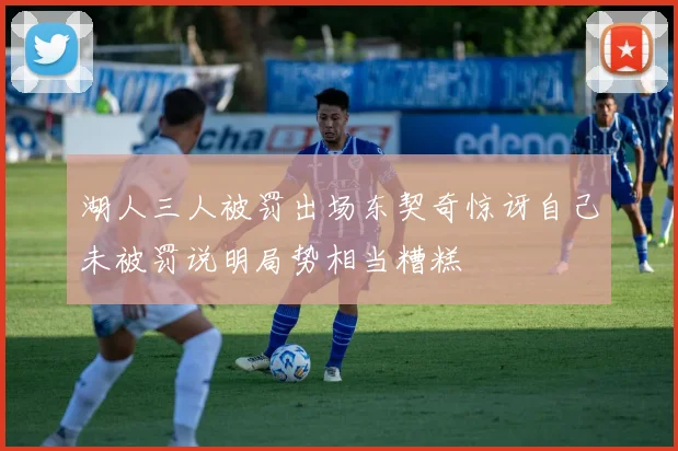 湖人三人被罚出场东契奇惊讶自己未被罚说明局势相当糟糕