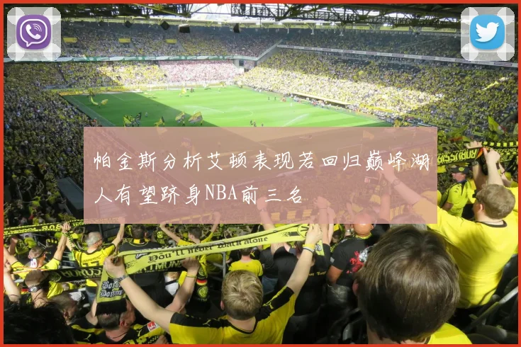 帕金斯分析艾顿表现若回归巅峰湖人有望跻身NBA前三名