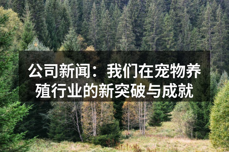 公司新闻：我们在宠物养殖行业的新突破与成就